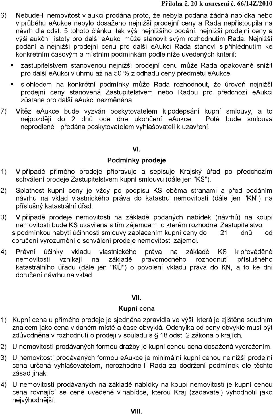 Nejnižší podání a nejnižší prodejní cenu pro další eaukci Rada stanoví s přihlédnutím ke konkrétním časovým a místním podmínkám podle níže uvedených kritérií: zastupitelstvem stanovenou nejnižší