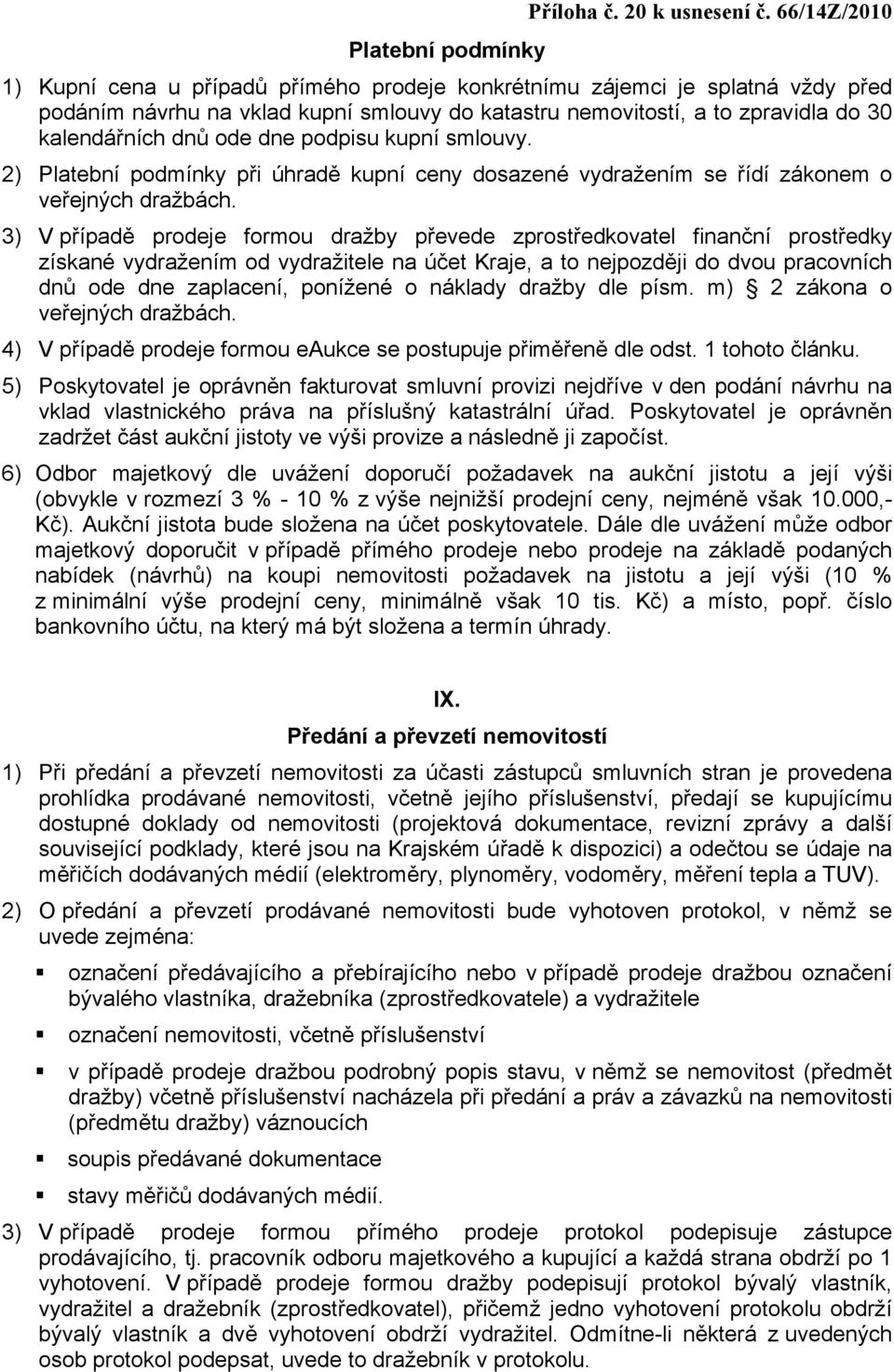 3) V případě prodeje formou dražby převede zprostředkovatel finanční prostředky získané vydražením od vydražitele na účet Kraje, a to nejpozději do dvou pracovních dnů ode dne zaplacení, ponížené o