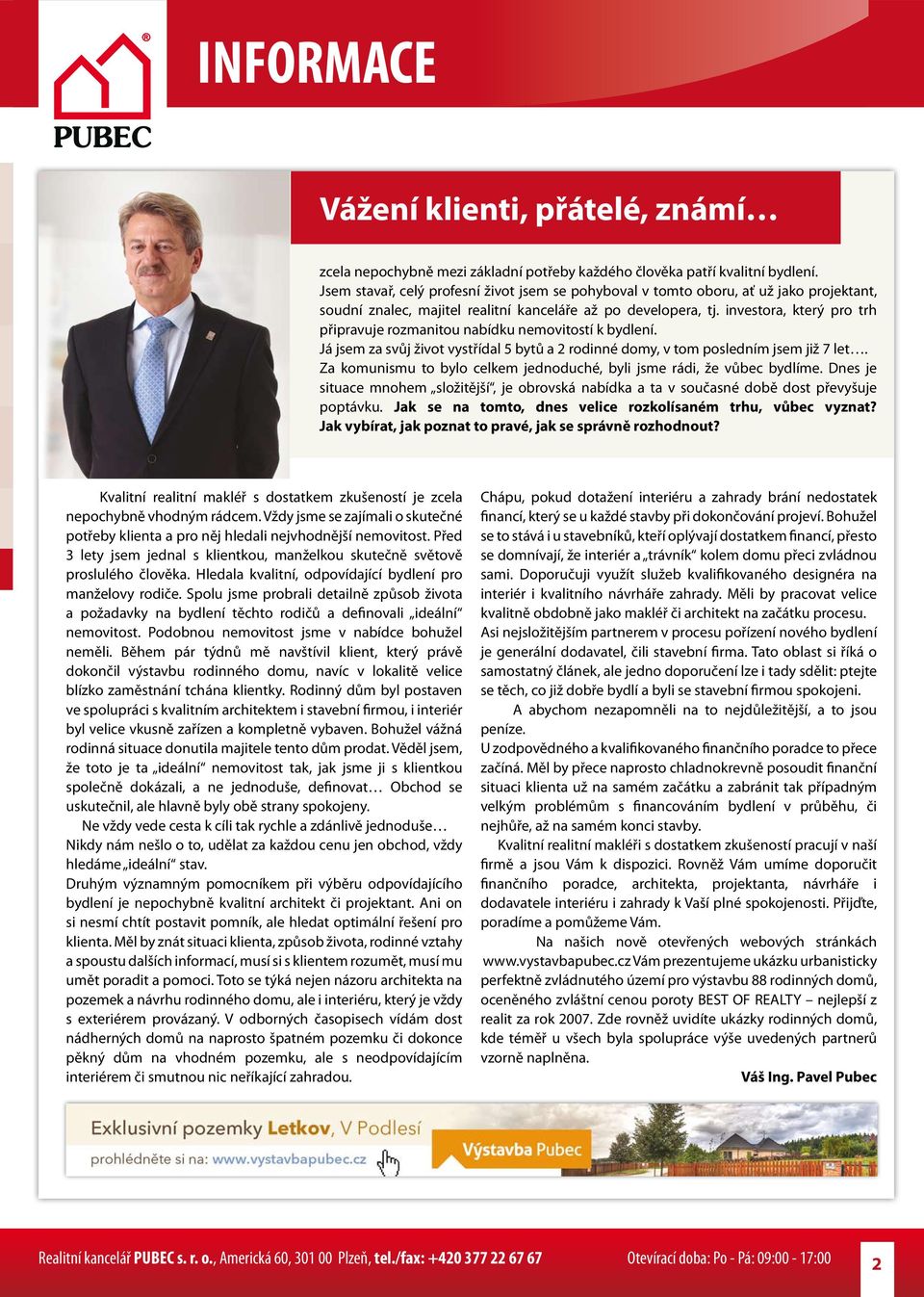 investora, který pro trh připravuje rozmanitou nabídku nemovitostí k bydlení. Já jsem za svůj život vystřídal 5 bytů a 2 rodinné domy, v tom posledním jsem již 7 let.