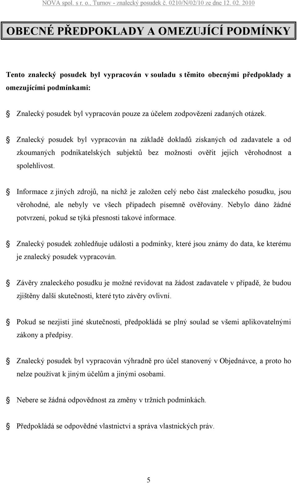 Informace z jiných zdrojů, na nichž je založen celý nebo část znaleckého posudku, jsou věrohodné, ale nebyly ve všech případech písemně ověřovány.