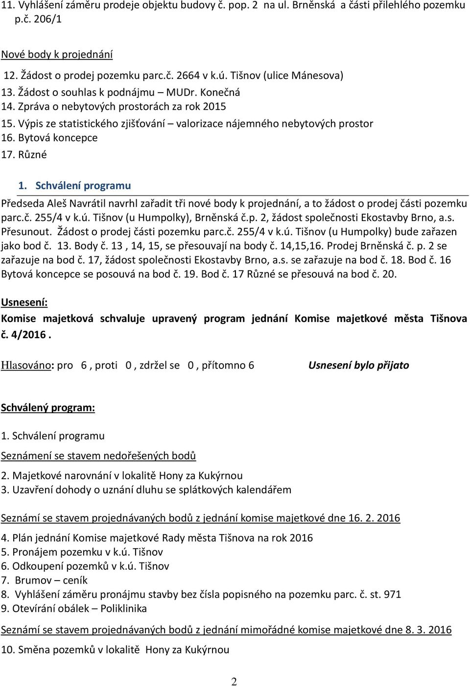 Bytová koncepce 17. Různé 1. Schválení programu Předseda Aleš Navrátil navrhl zařadit tři nové body k projednání, a to žádost o prodej části pozemku parc.č. 255/4 v k.ú.