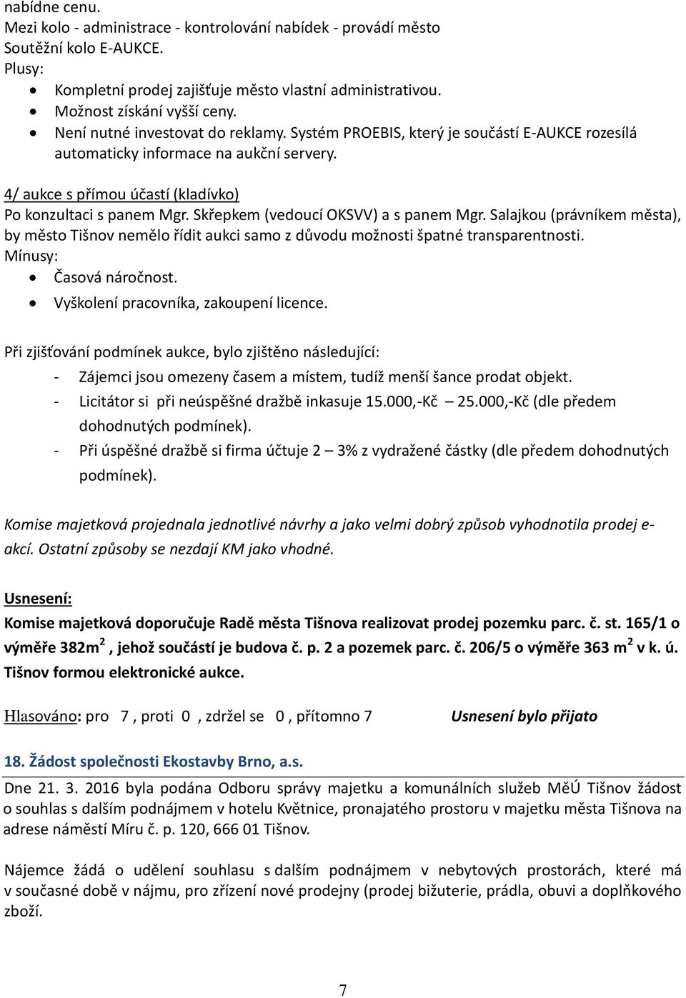 Skřepkem (vedoucí OKSVV) a s panem Mgr. Salajkou (právníkem města), by město Tišnov nemělo řídit aukci samo z důvodu možnosti špatné transparentnosti. Mínusy: Časová náročnost.