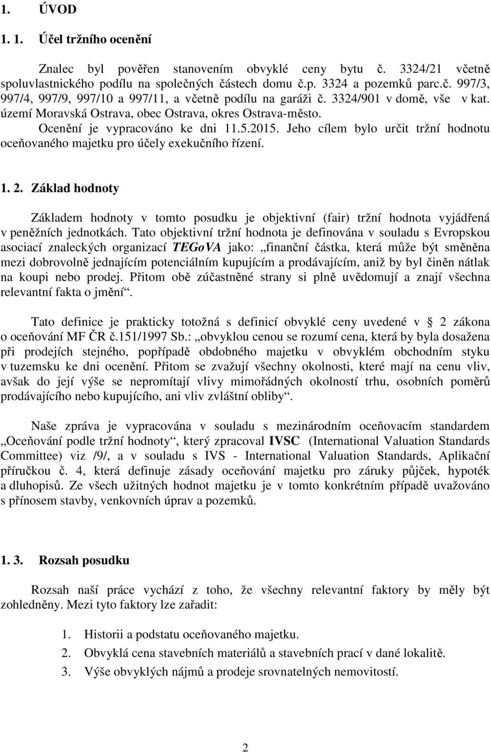 Jeho cílem bylo určit tržní hodnotu oceňovaného majetku pro účely exekučního řízení. 1. 2.