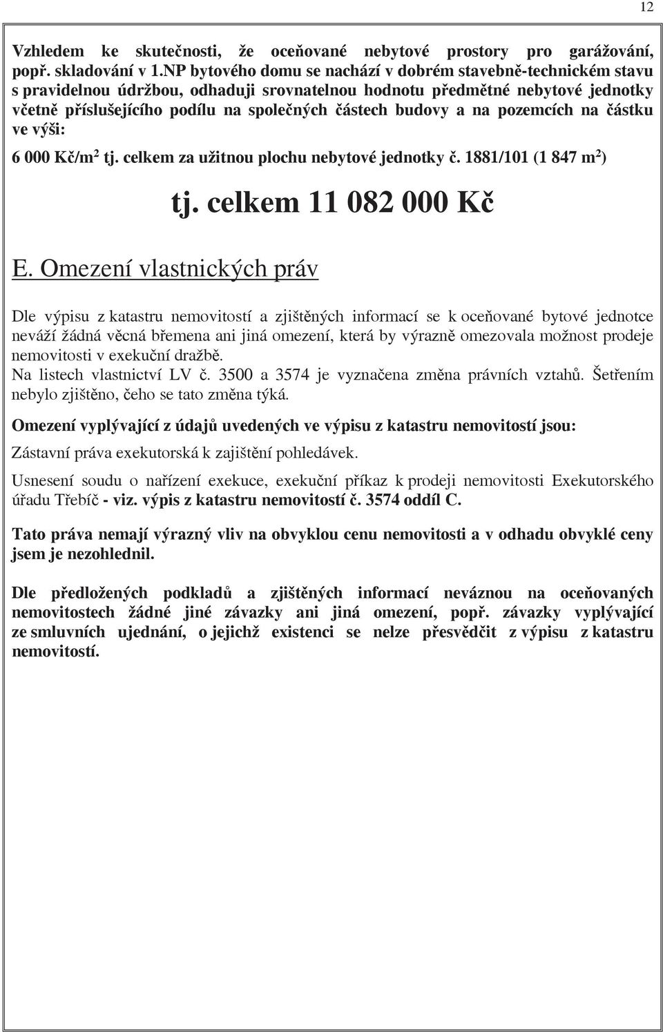 a na pozemcích na ástku ve výši: 6 000 K /m 2 tj. celkem za užitnou plochu nebytové jednotky. 1881/101 (1 847 m 2 ) tj. celkem 11 082 000 K E.