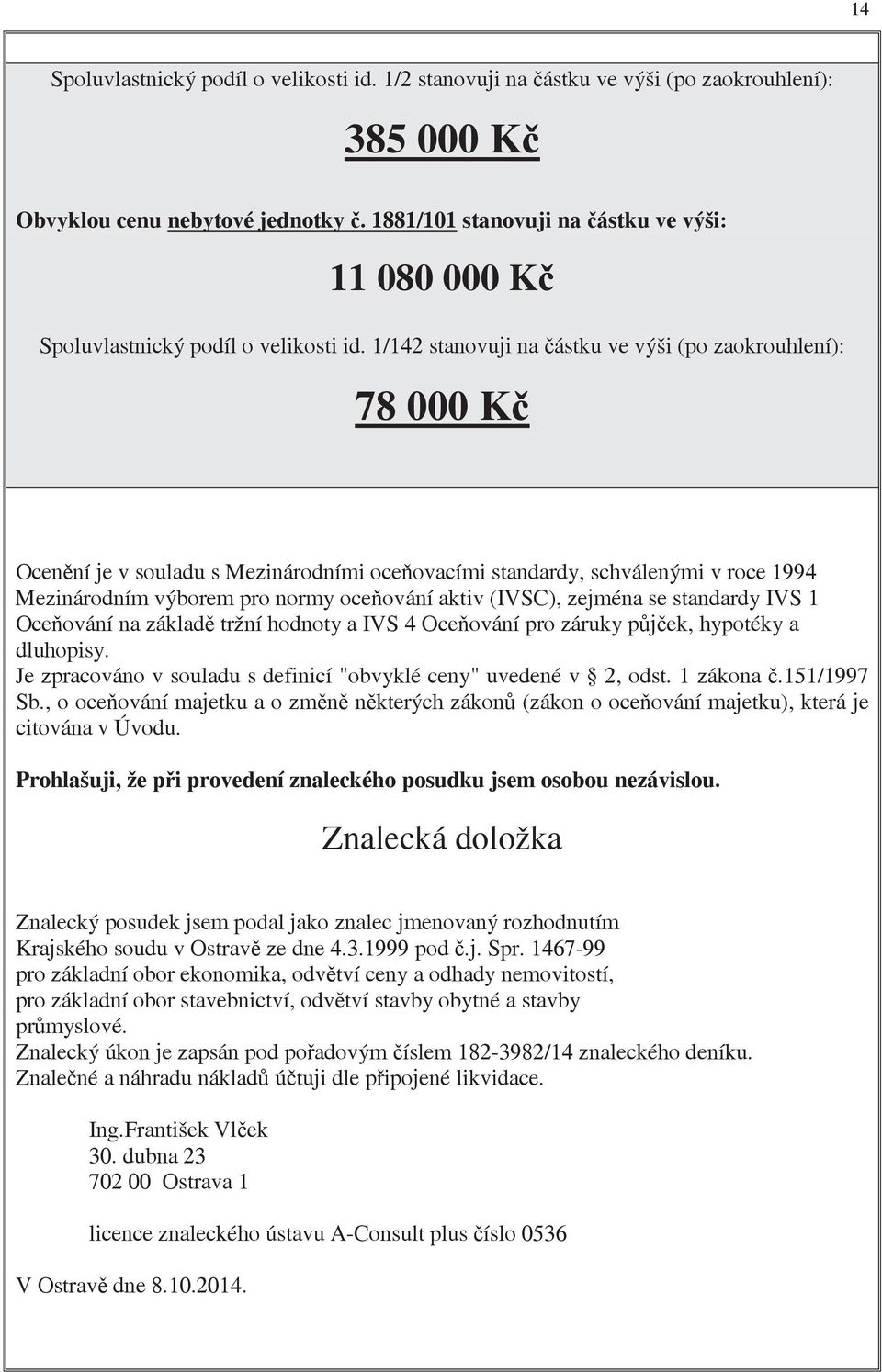 1/142 stanovuji na ástku ve výši (po zaokrouhlení): 78 000 K Ocen ní je v souladu s Mezinárodními oce ovacími standardy, schválenými v roce 1994 Mezinárodním výborem pro normy oce ování aktiv (IVSC),