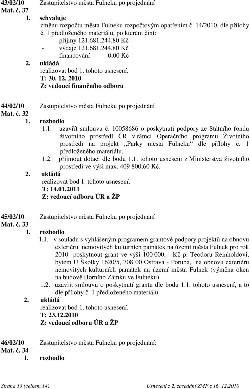 10058686 o poskytnutí podpory ze Státního fondu životního prostředí ČR v rámci Operačního programu Životního prostředí na projekt Parky města Fulneku dle přílohy č. 1 předloženého materiálu, 1.2.