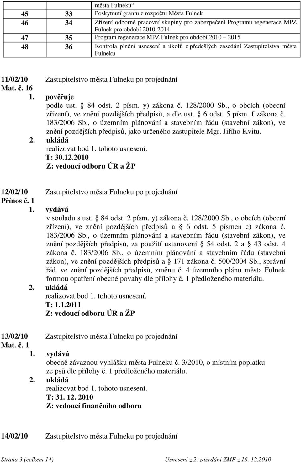 pověřuje podle ust. 84 odst. 2 písm. y) zákona č. 128/2000 Sb., o obcích (obecní zřízení), ve znění pozdějších předpisů, a dle ust. 6 odst. 5 písm. f zákona č. 183/2006 Sb.