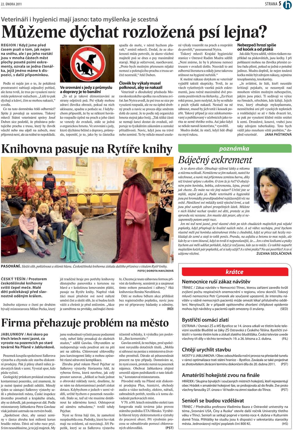 s další připomínkou. Podle ní nejde jen o to, že pokálená prostranství nabízejí odpudivý pohled, ale žena tvrdí, že trus po vysušení navíc může poletovat vzduchem.