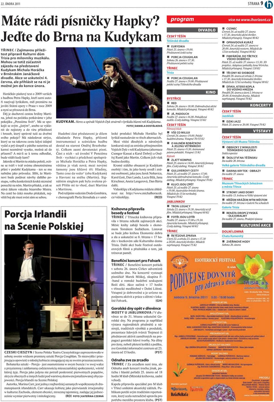 Horáčkův písňový text o 2009 verších s hudbou Petra Hapky, kteří sami autoři nazývají lyrikálem, měl premiéru na jevišti Státní opery v Praze v roce 2009 a nyní se přesouvá do Brna.