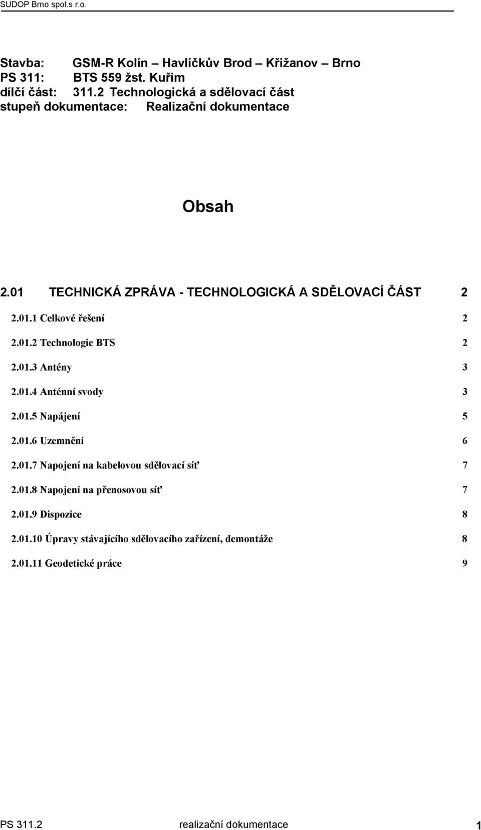 01.2 Technologie BTS 2 2.01.3 Antény 3 2.01.4 Anténní svody 3 2.01.5 Napájení 5 2.01.6 Uzemnění 6 2.01.7 Napojení na kabelovou sdělovací síť 7 2.