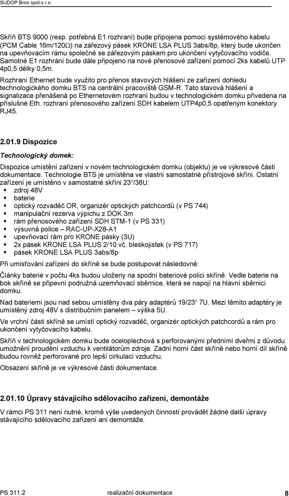 ukončení vytyčovacího vodiče. Samotné E1 rozhrání bude dále připojeno na nové přenosové zařízení pomocí 2ks kabelů UTP 4p0,5 délky 0,5m.