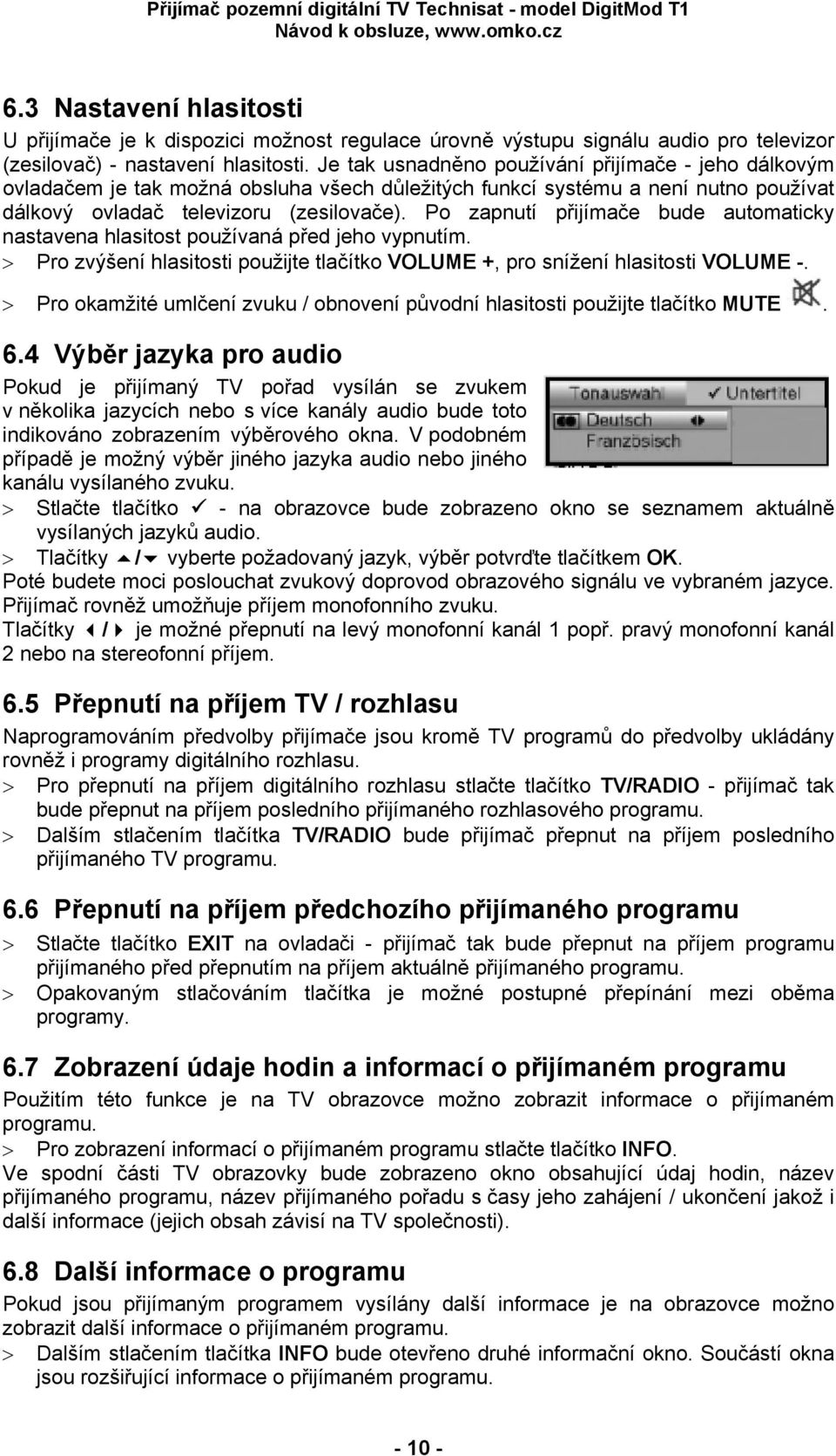 Po zapnutí přijímače bude automaticky nastavena hlasitost používaná před jeho vypnutím. > Pro zvýšení hlasitosti použijte tlačítko VOLUME +, pro snížení hlasitosti VOLUME -.