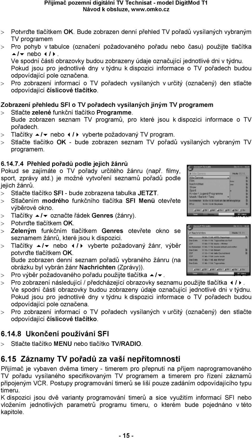 > Pro zobrazení informací o TV pořadech vysílaných v určitý (označený) den stlačte odpovídající číslicové tlačítko.