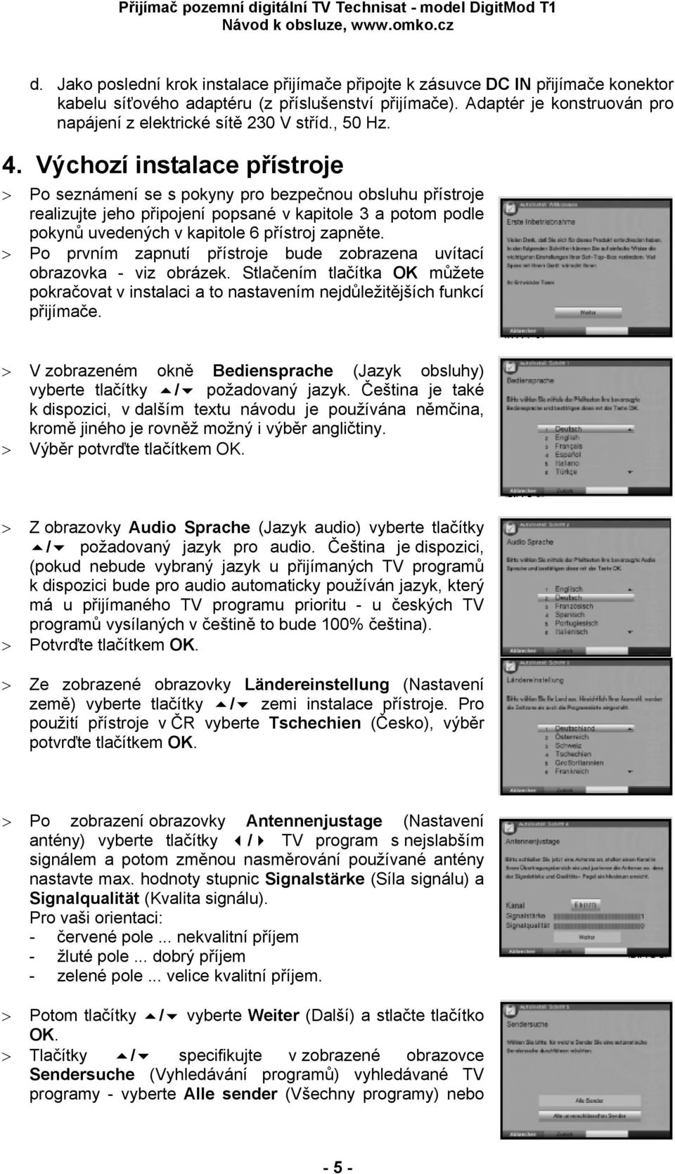 Výchozí instalace přístroje > Po seznámení se s pokyny pro bezpečnou obsluhu přístroje realizujte jeho připojení popsané v kapitole 3 a potom podle pokynů uvedených v kapitole 6 přístroj zapněte.