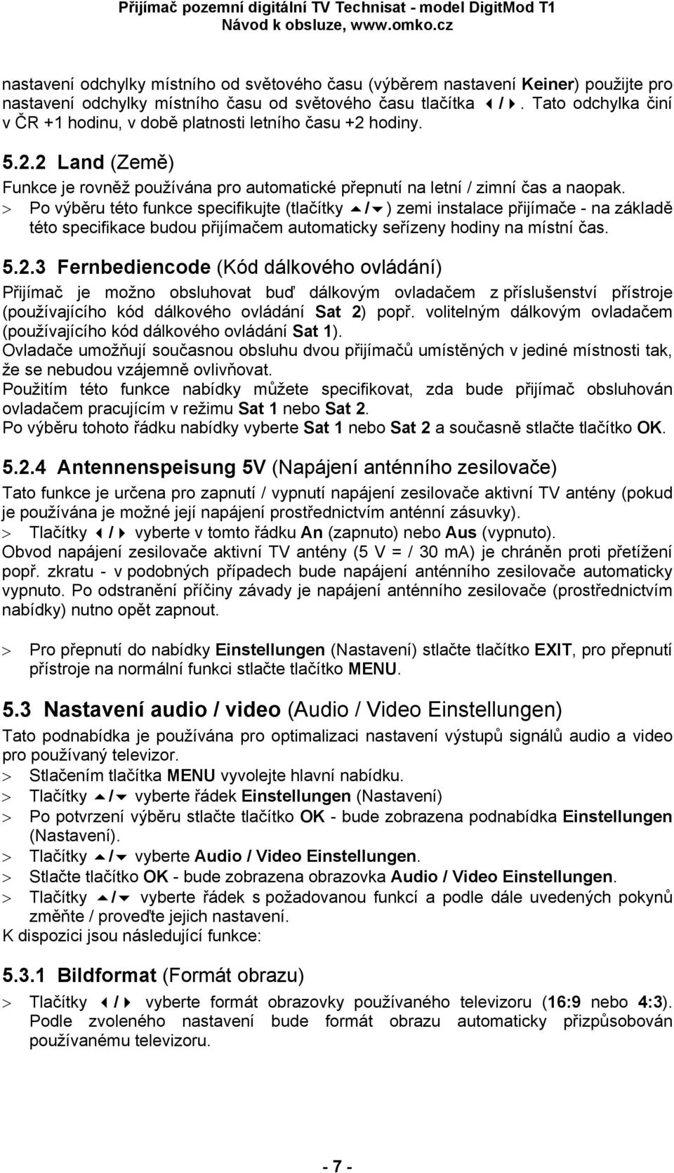 > Po výběru této funkce specifikujte (tlačítky / ) zemi instalace přijímače - na základě této specifikace budou přijímačem automaticky seřízeny hodiny na místní čas. 5.2.