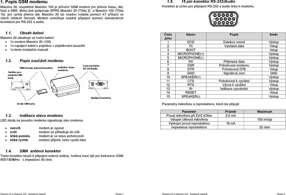 15 pin konektor RS-232/Audio Konektor je určen pro připojení RS-232 a audio linky k modemu. 1.1. Obsah balení Maestro 20 obsahuje ve svém balení: 1x modem Maestro 20 (100) 1x napájecí kabel s pojistkou v pojistkovém pouzdře 1x tento instalační manuál 1.