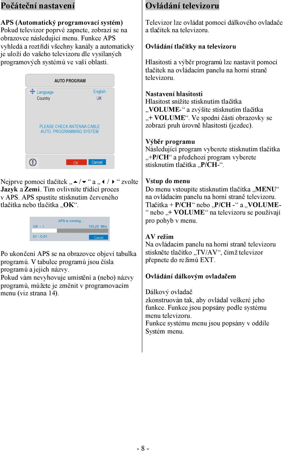 Language Country AUTO PROGRAM English UK PLEASE CHECK ANTENNA CABLE AUTO. PROGRAMMING SYSTEM OK Cancel Nejprve pomocí tlačítek / a / zvolte Jazyk a Zemi. Tím ovlivníte třídící proces v APS.