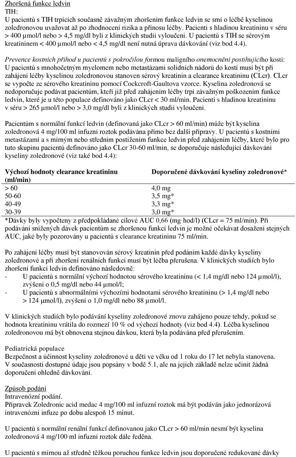 U pacientů s TIH se sérovým kreatininem < 400 µmol/l nebo < 4,5 mg/dl není nutná úprava dávkování (viz bod 4.4).