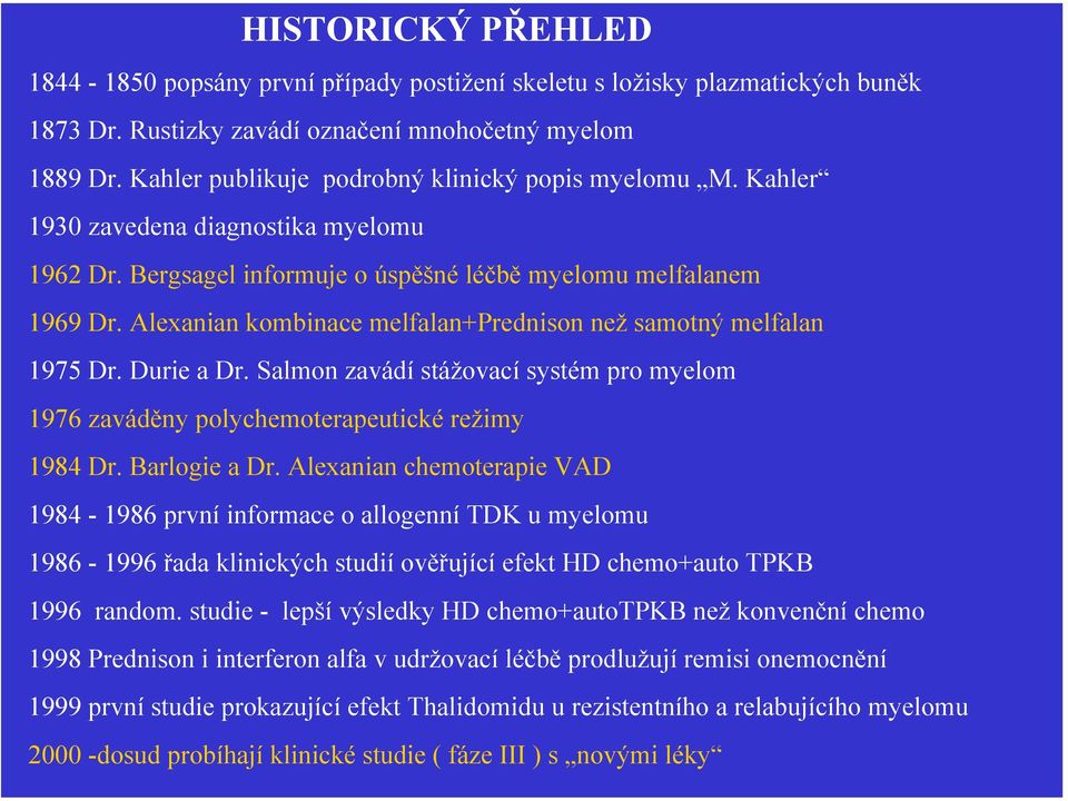 Alexanian kombinace melfalan+prednison než samotný melfalan 1975 Dr. Durie a Dr. Salmon zavádí stážovací systém pro myelom 1976 zaváděny polychemoterapeutické režimy 1984 Dr. Barlogie a Dr.