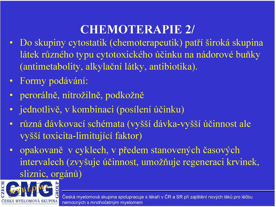 Formy podávání: perorálně, nitrožilně, podkožně jednotlivě, v kombinaci (posílení účinku) různá dávkovací schémata (vyšší