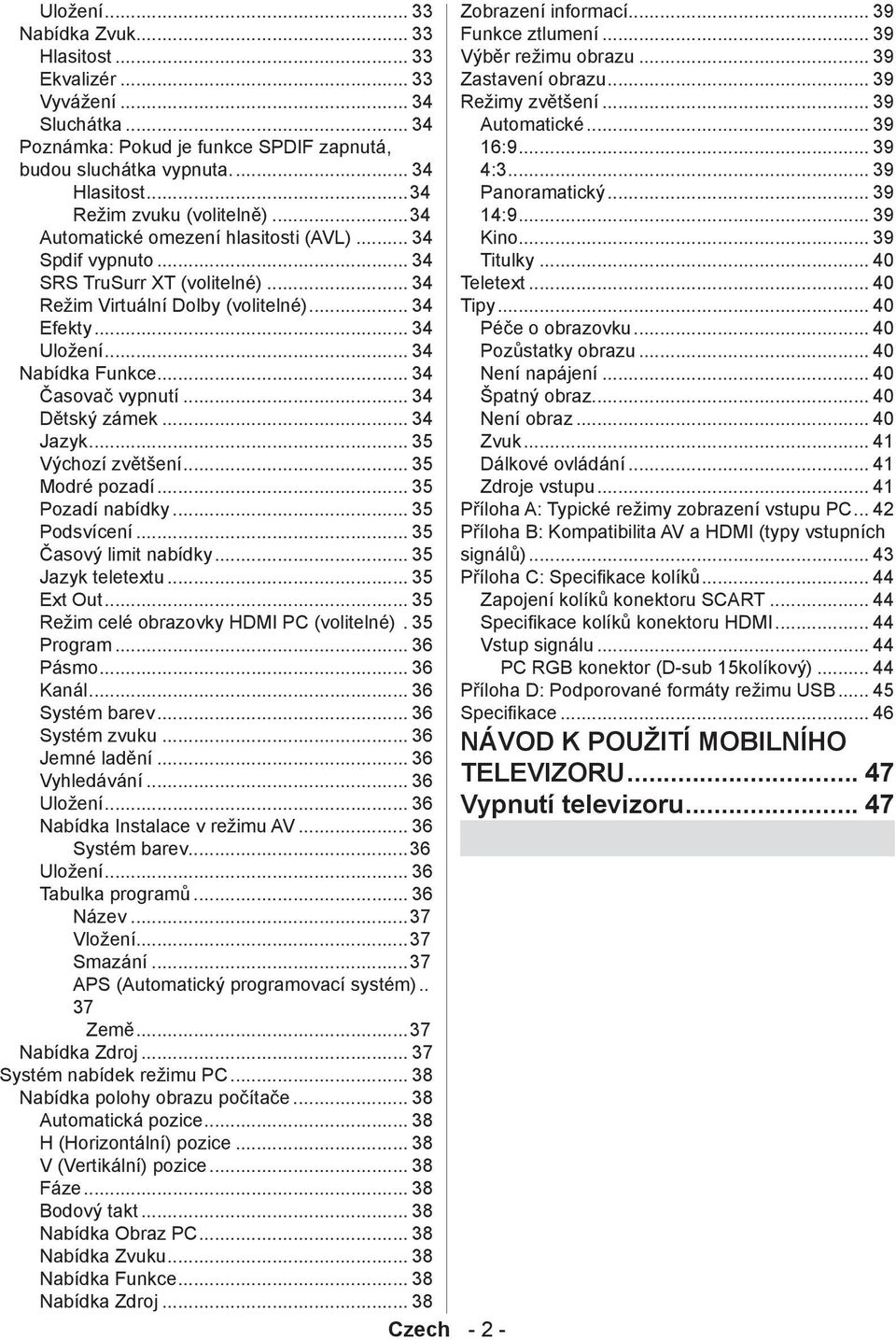 .. 34 Nabídka Funkce... 34 Časovač vypnutí... 34 Dětský zámek... 34 Jazyk... 35 Výchozí zvětšení... 35 Modré pozadí... 35 Pozadí nabídky... 35 Podsvícení... 35 Časový limit nabídky.