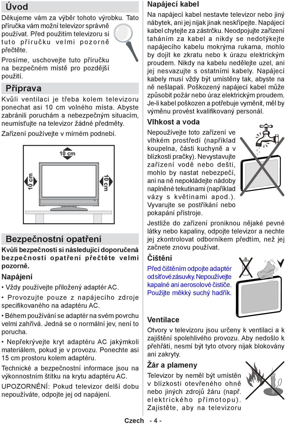 Abyste zabránili poruchám a nebezpečným situacím, neumísťujte na televizor žádné předměty. Zařízení používejte v mírném podnebí.