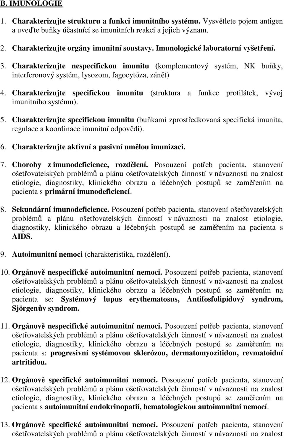 Charakterizujte nespecifickou imunitu (komplementový systém, NK buňky, interferonový systém, lysozom, fagocytóza, zánět) 4.