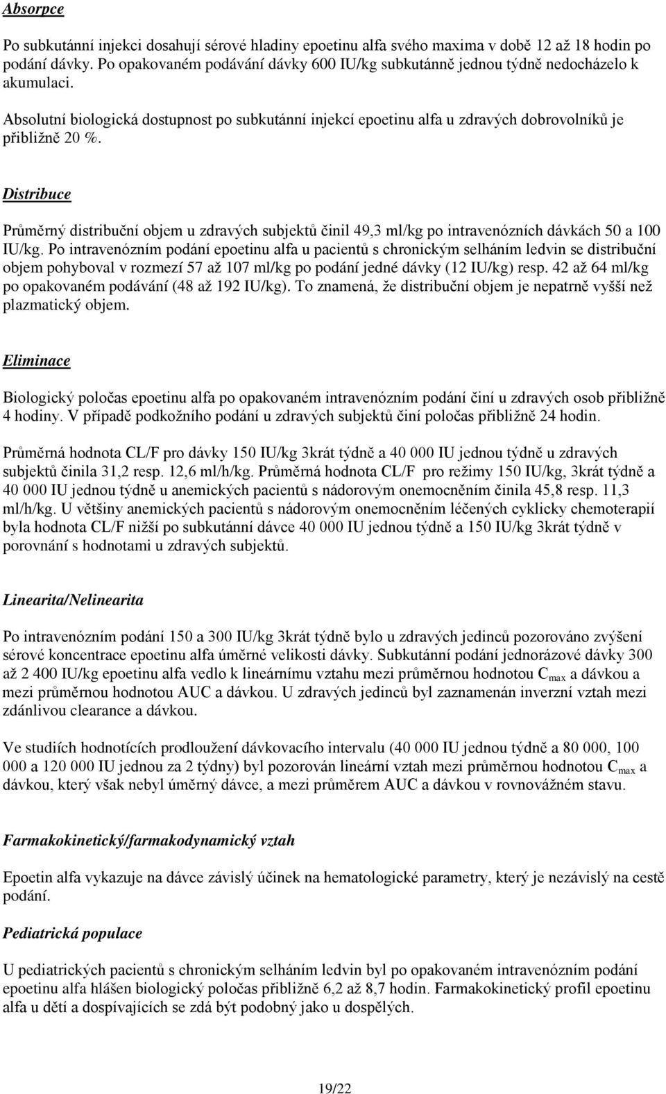 Distribuce Průměrný distribuční objem u zdravých subjektů činil 49,3 ml/kg po intravenózních dávkách 50 a 100 IU/kg.