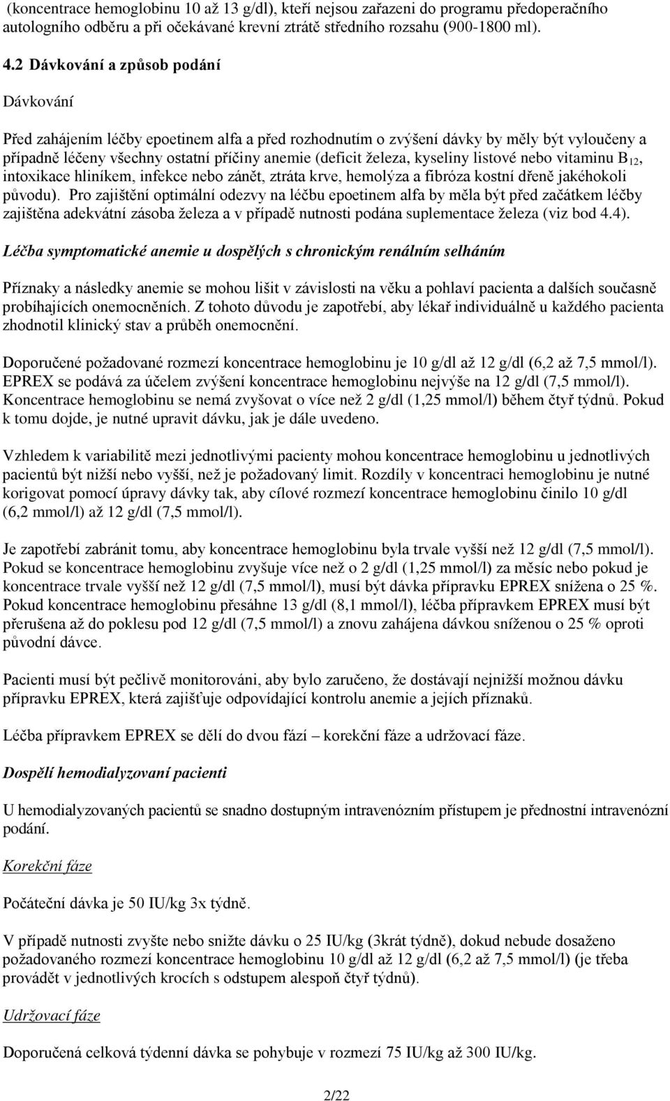 kyseliny listové nebo vitaminu B 12, intoxikace hliníkem, infekce nebo zánět, ztráta krve, hemolýza a fibróza kostní dřeně jakéhokoli původu).