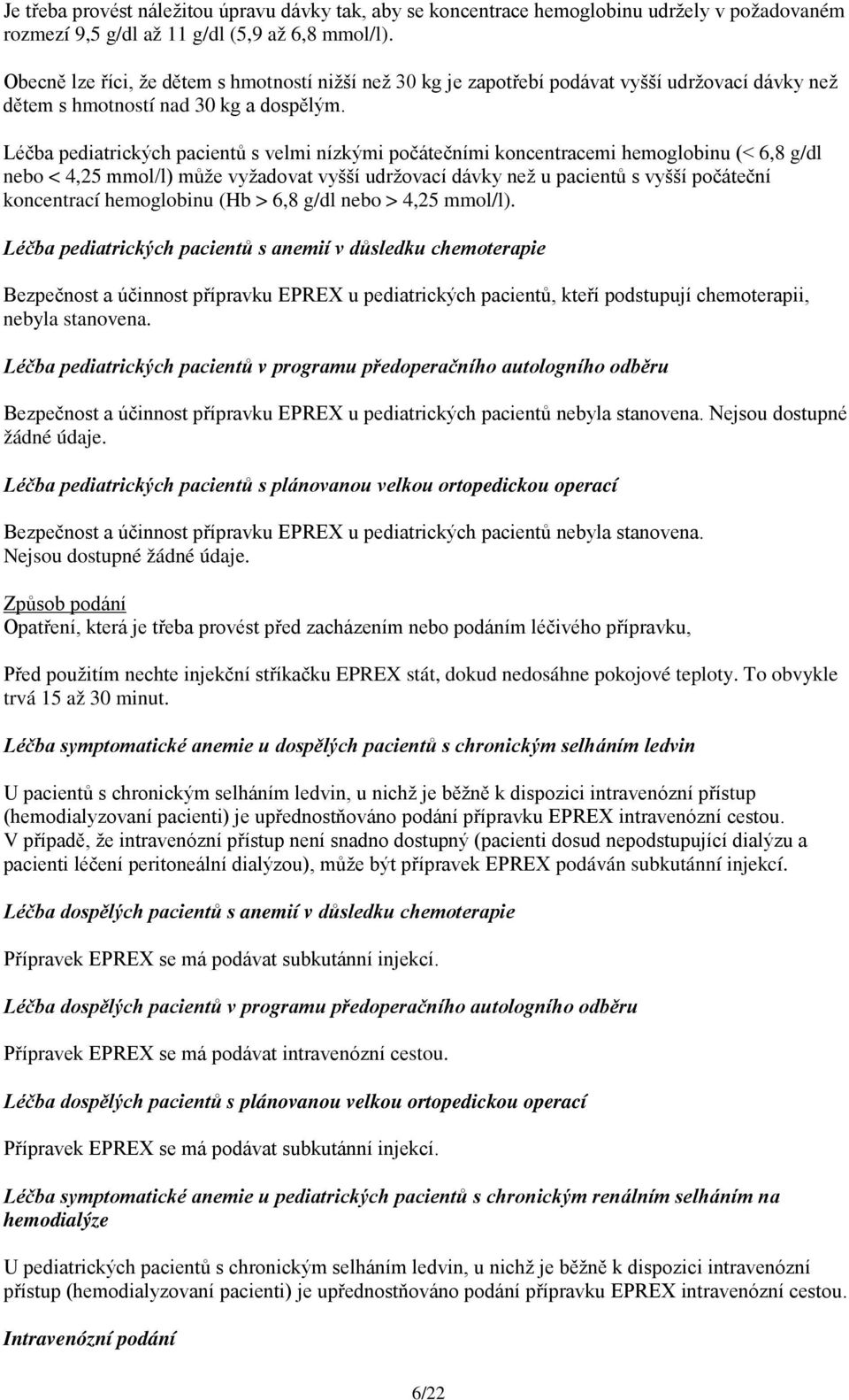 Léčba pediatrických pacientů s velmi nízkými počátečními koncentracemi hemoglobinu (< 6,8 g/dl nebo < 4,25 mmol/l) může vyžadovat vyšší udržovací dávky než u pacientů s vyšší počáteční koncentrací