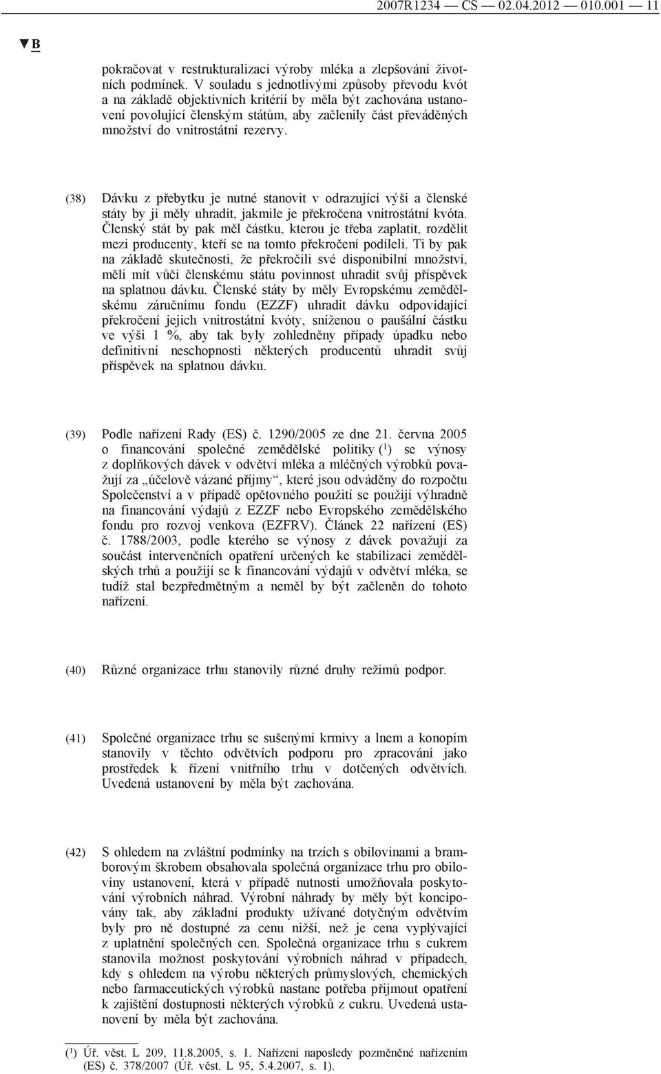 rezervy. (38) Dávku z přebytku je nutné stanovit v odrazující výši a členské státy by ji měly uhradit, jakmile je překročena vnitrostátní kvóta.