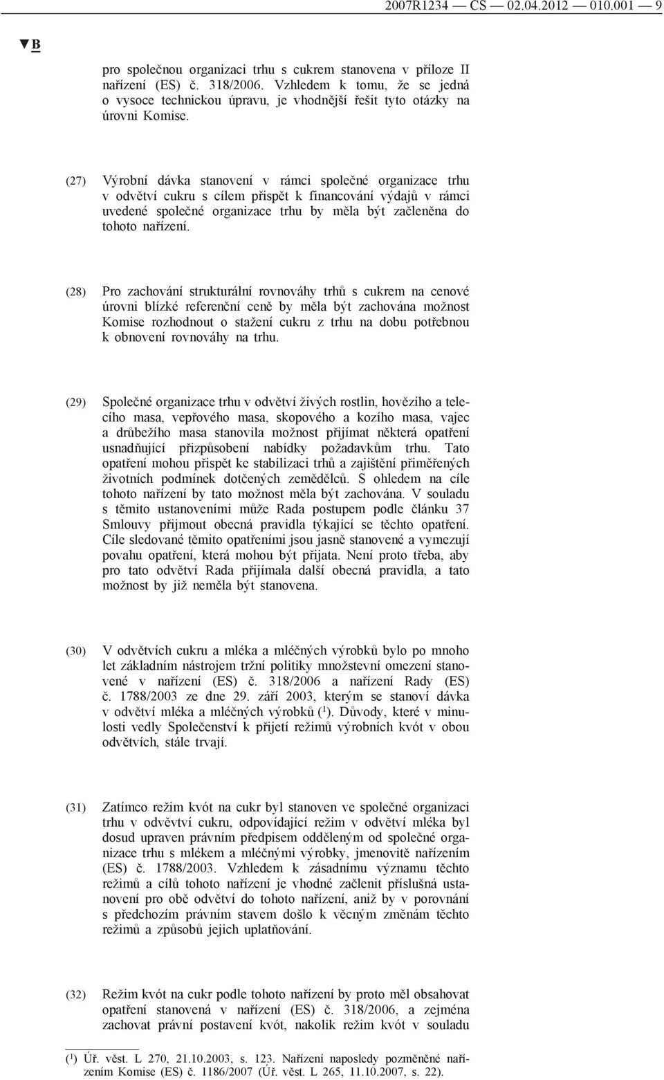 (27) Výrobní dávka stanovení v rámci společné organizace trhu v odvětví cukru s cílem přispět k financování výdajů v rámci uvedené společné organizace trhu by měla být začleněna do tohoto nařízení.