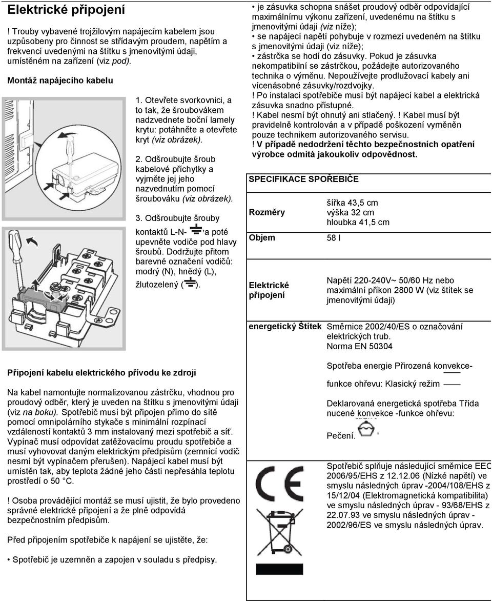 Montáž napájecího kabelu 1. Otevřete svorkovnici, a to tak, že šroubovákem nadzvednete boční lamely krytu: potáhněte a otevřete kryt (viz obrázek). 2.