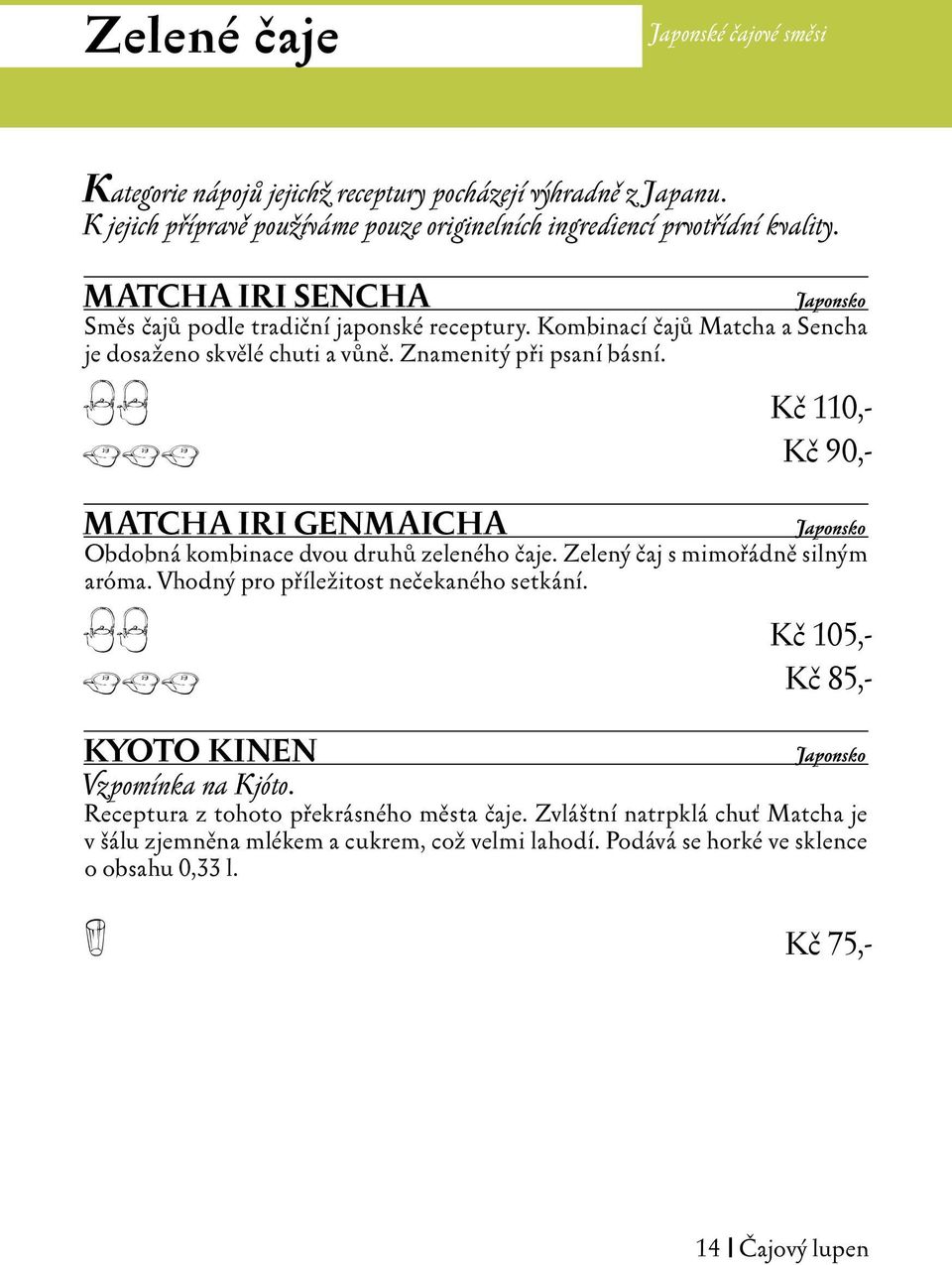 aa Kč 110,- bbb Kč 90,- MATCHA IRI GENMAICHA Japonsko Obdobná kombinace dvou druhů zeleného čaje. Zelený čaj s mimořádně silným aróma. Vhodný pro příležitost nečekaného setkání.