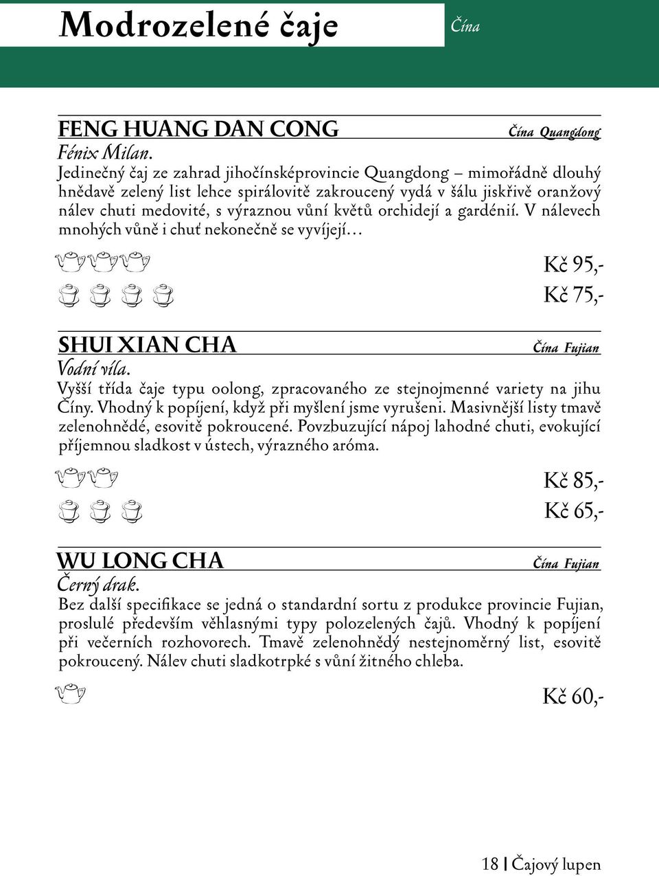 orchidejí a gardénií. V nálevech mnohých vůně i chuť nekonečně se vyvíjejí eee Kč 95,- c c c c Kč 75,- SHUI XIAN CHA Čína Fujian Vodní víla.