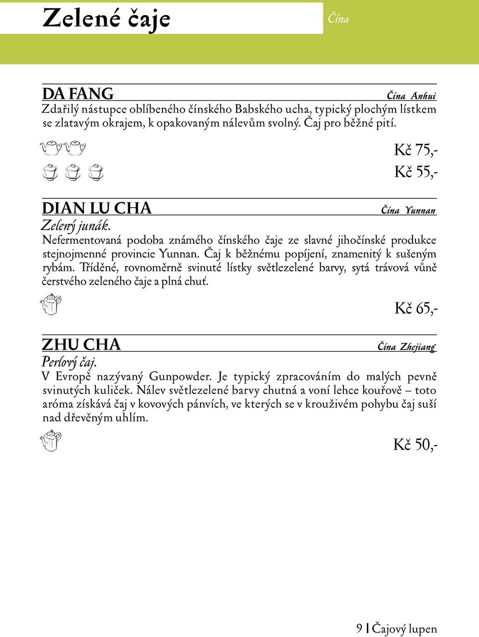 Čaj k běžnému popíjení, znamenitý k sušeným rybám. Tříděné, rovnoměrně svinuté lístky světlezelené barvy, sytá trávová vůně čerstvého zeleného čaje a plná chuť.