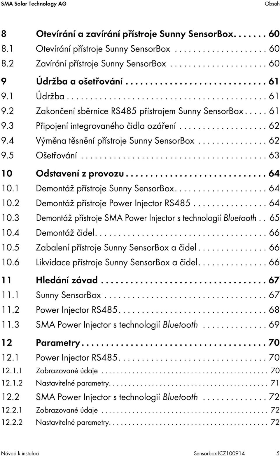 .................. 62 9.4 Výměna těsnění přístroje Sunny SensorBox............... 62 9.5 Ošetřování........................................ 63 10 Odstavení z provozu............................. 64 10.