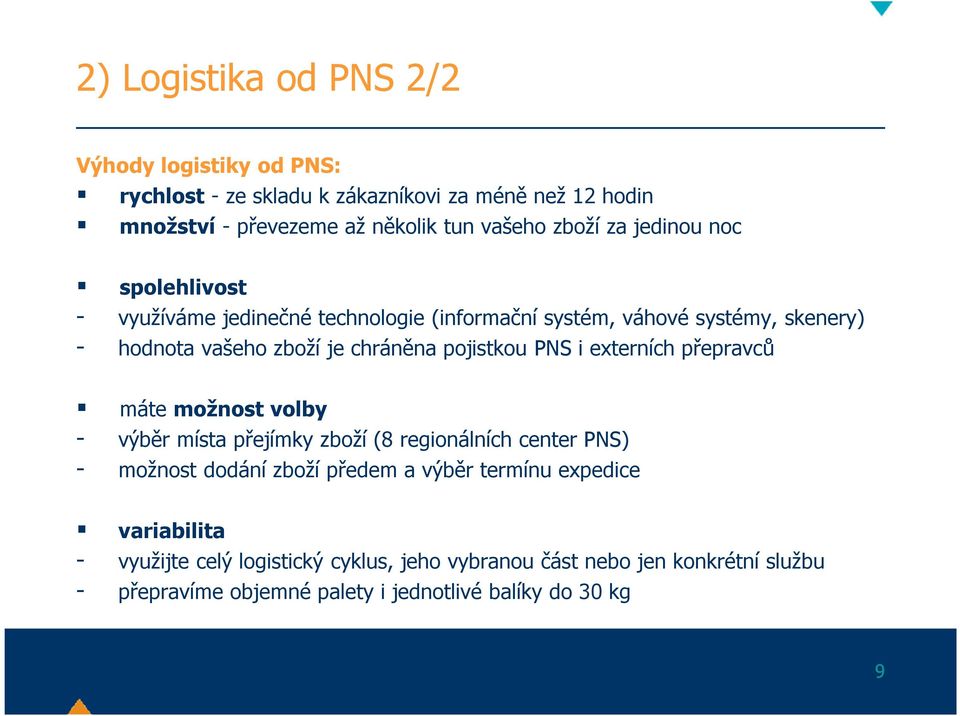 PNS i externích přepravců máte možnost volby - výběr místa přejímky zboží (8 regionálních center PNS) - možnost dodání zboží předem a výběr termínu