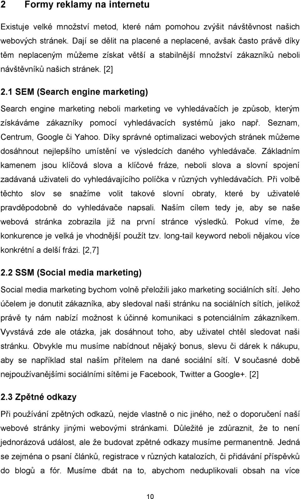 1 SEM (Search engine marketing) Search engine marketing neboli marketing ve vyhledávačích je způsob, kterým získáváme zákazníky pomocí vyhledávacích systémů jako např.