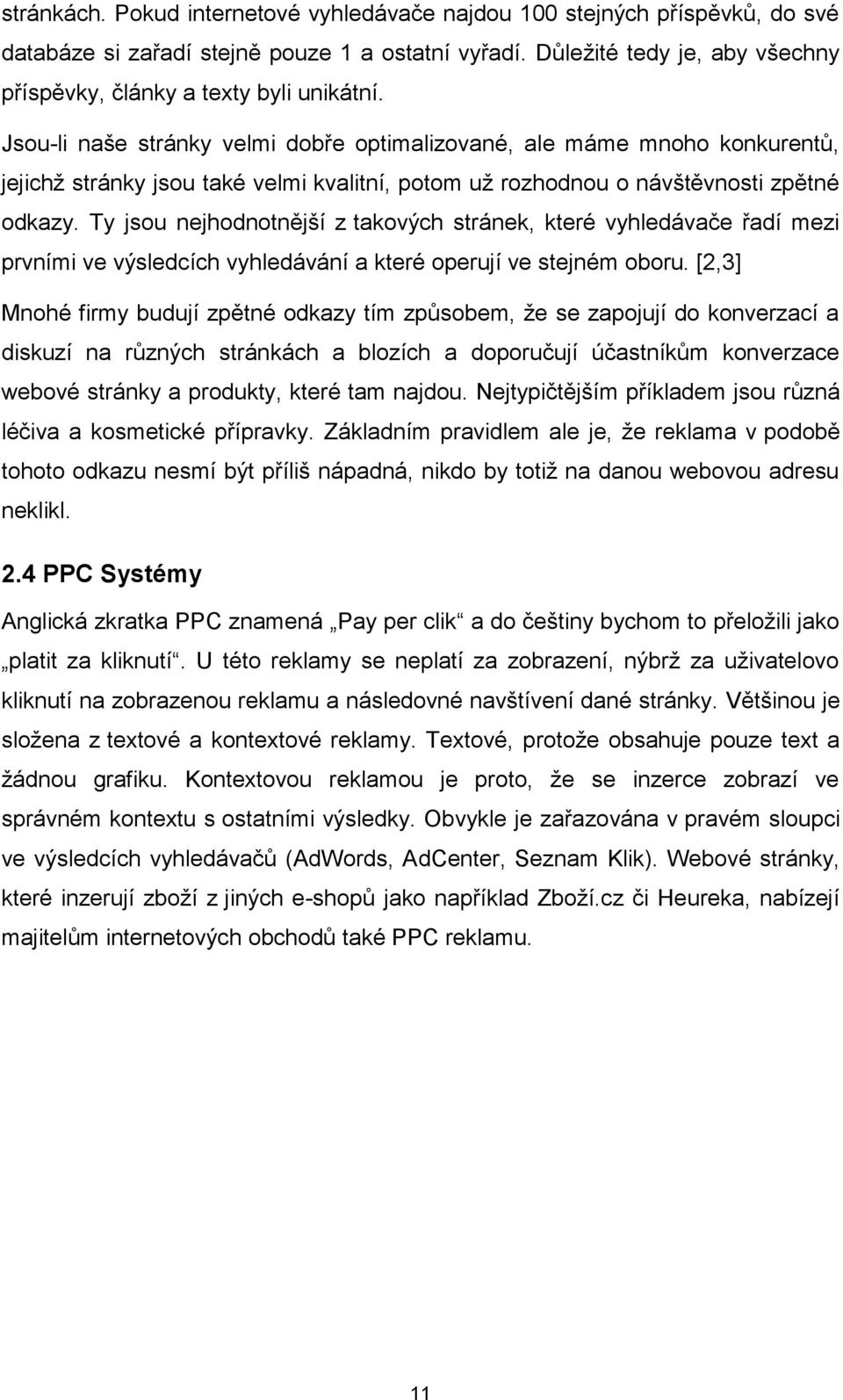 Jsou-li naše stránky velmi dobře optimalizované, ale máme mnoho konkurentů, jejichž stránky jsou také velmi kvalitní, potom už rozhodnou o návštěvnosti zpětné odkazy.