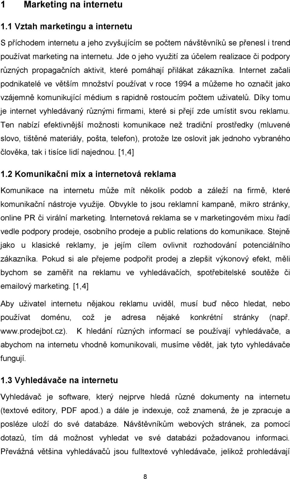 Internet začali podnikatelé ve větším množství používat v roce 1994 a můžeme ho označit jako vzájemně komunikující médium s rapidně rostoucím počtem uživatelů.