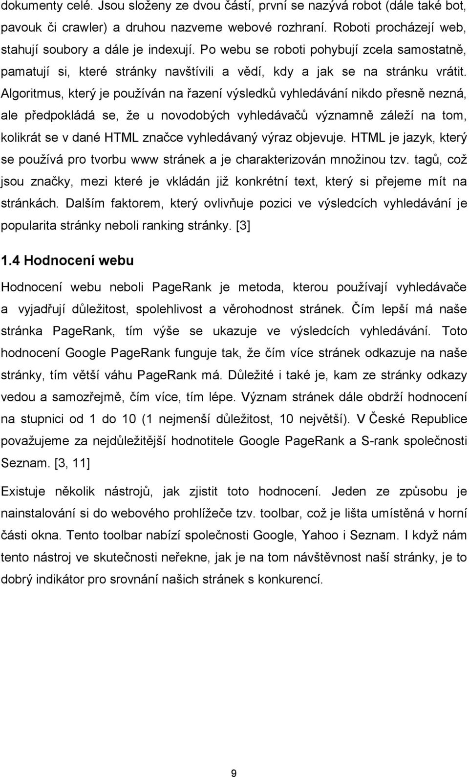 Algoritmus, který je používán na řazení výsledků vyhledávání nikdo přesně nezná, ale předpokládá se, že u novodobých vyhledávačů významně záleží na tom, kolikrát se v dané HTML značce vyhledávaný
