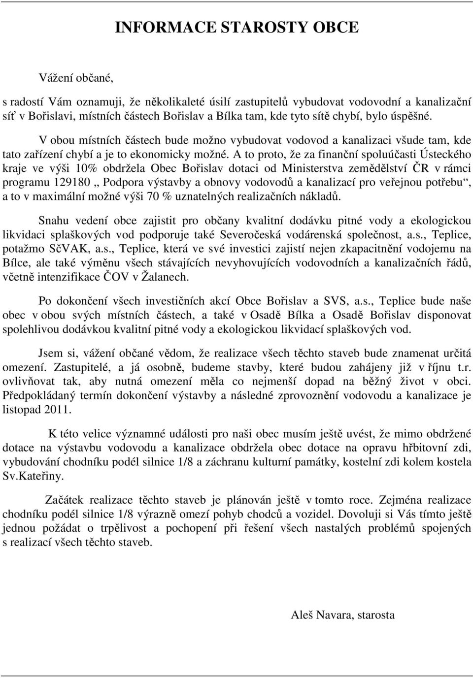 A to proto, že za finanční spoluúčasti Ústeckého kraje ve výši 10% obdržela Obec Bořislav dotaci od Ministerstva zemědělství ČR v rámci programu 129180 Podpora výstavby a obnovy vodovodů a kanalizací