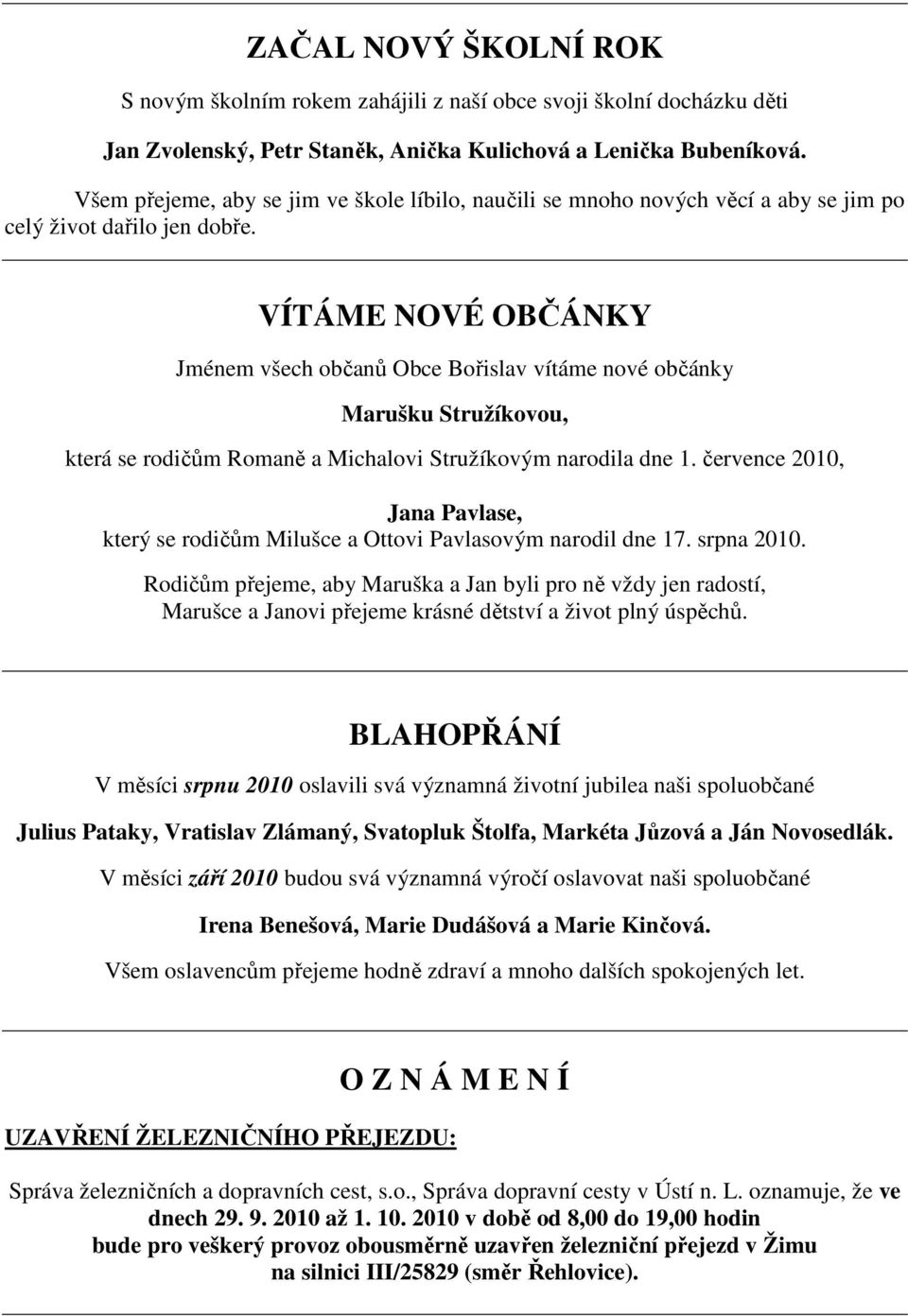 VÍTÁME NOVÉ OBČÁNKY Jménem všech občanů Obce Bořislav vítáme nové občánky Marušku Stružíkovou, která se rodičům Romaně a Michalovi Stružíkovým narodila dne 1.