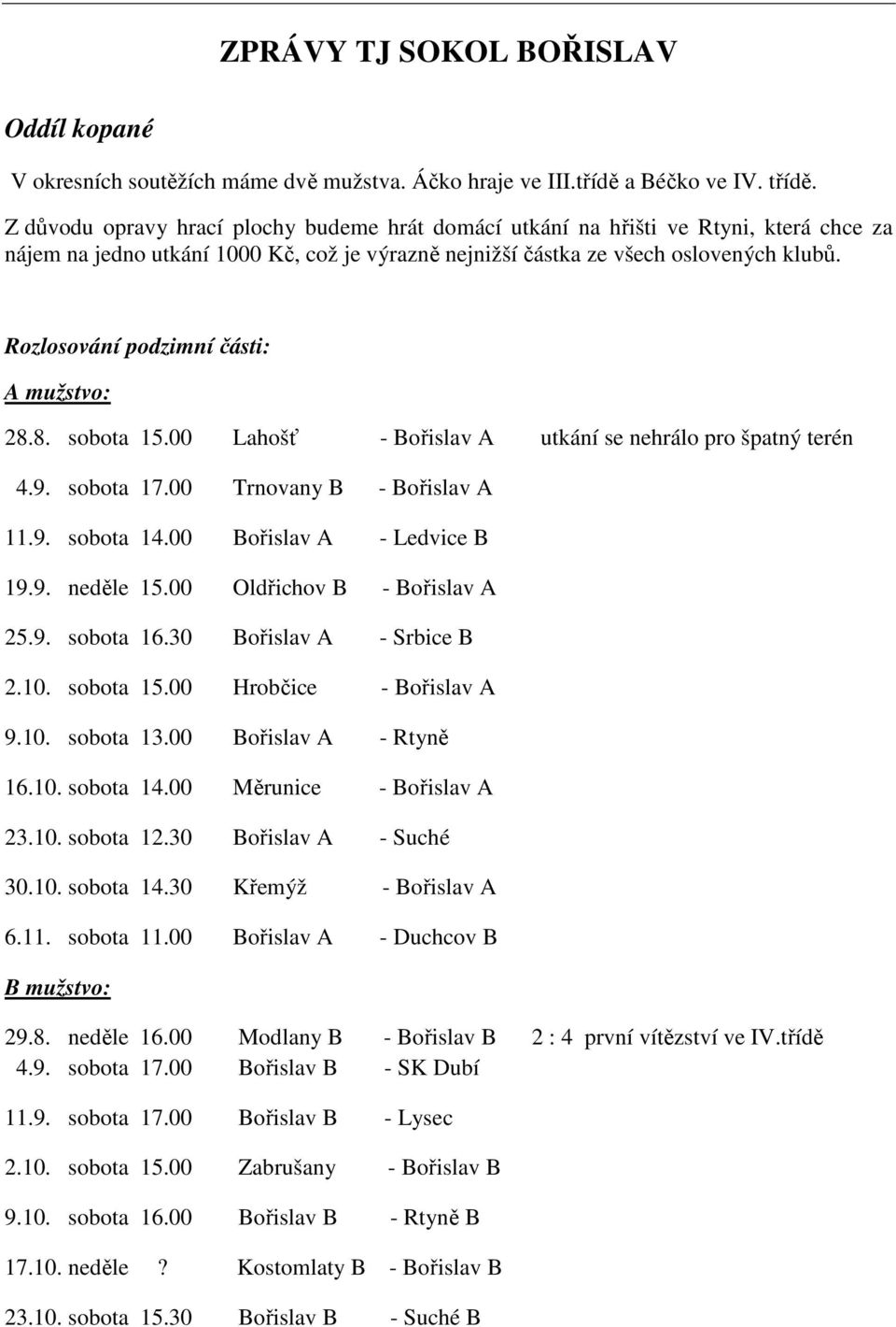 Rozlosování podzimní části: A mužstvo: 28.8. sobota 15.00 Lahošť - Bořislav A utkání se nehrálo pro špatný terén 4.9. sobota 17.00 Trnovany B - Bořislav A 11.9. sobota 14.00 Bořislav A - Ledvice B 19.