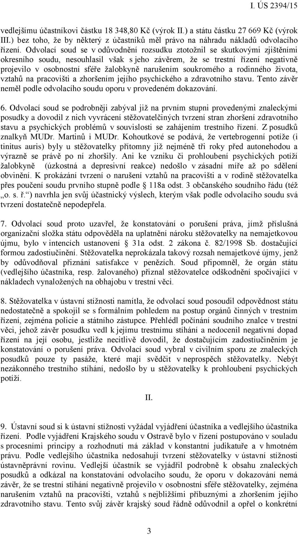 narušením soukromého a rodinného života, vztahů na pracovišti a zhoršením jejího psychického a zdravotního stavu. Tento závěr neměl podle odvolacího soudu oporu v provedeném dokazování. 6.