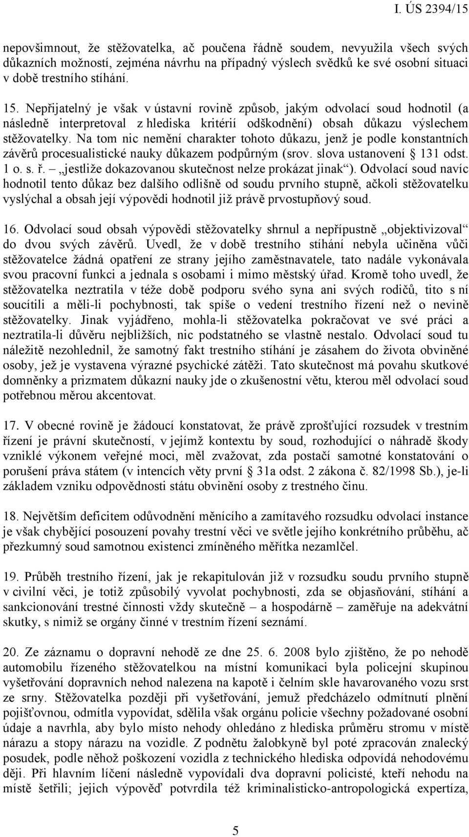 Na tom nic nemění charakter tohoto důkazu, jenž je podle konstantních závěrů procesualistické nauky důkazem podpůrným (srov. slova ustanovení 131 odst. 1 o. s. ř.
