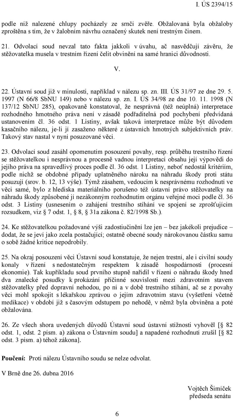 Ústavní soud již v minulosti, například v nálezu sp. zn. III. ÚS 31/97 ze dne 29. 5. 1997 (N 66/8 SbNU 149) nebo v nálezu sp. zn. I. ÚS 34/98 ze dne 10. 11.
