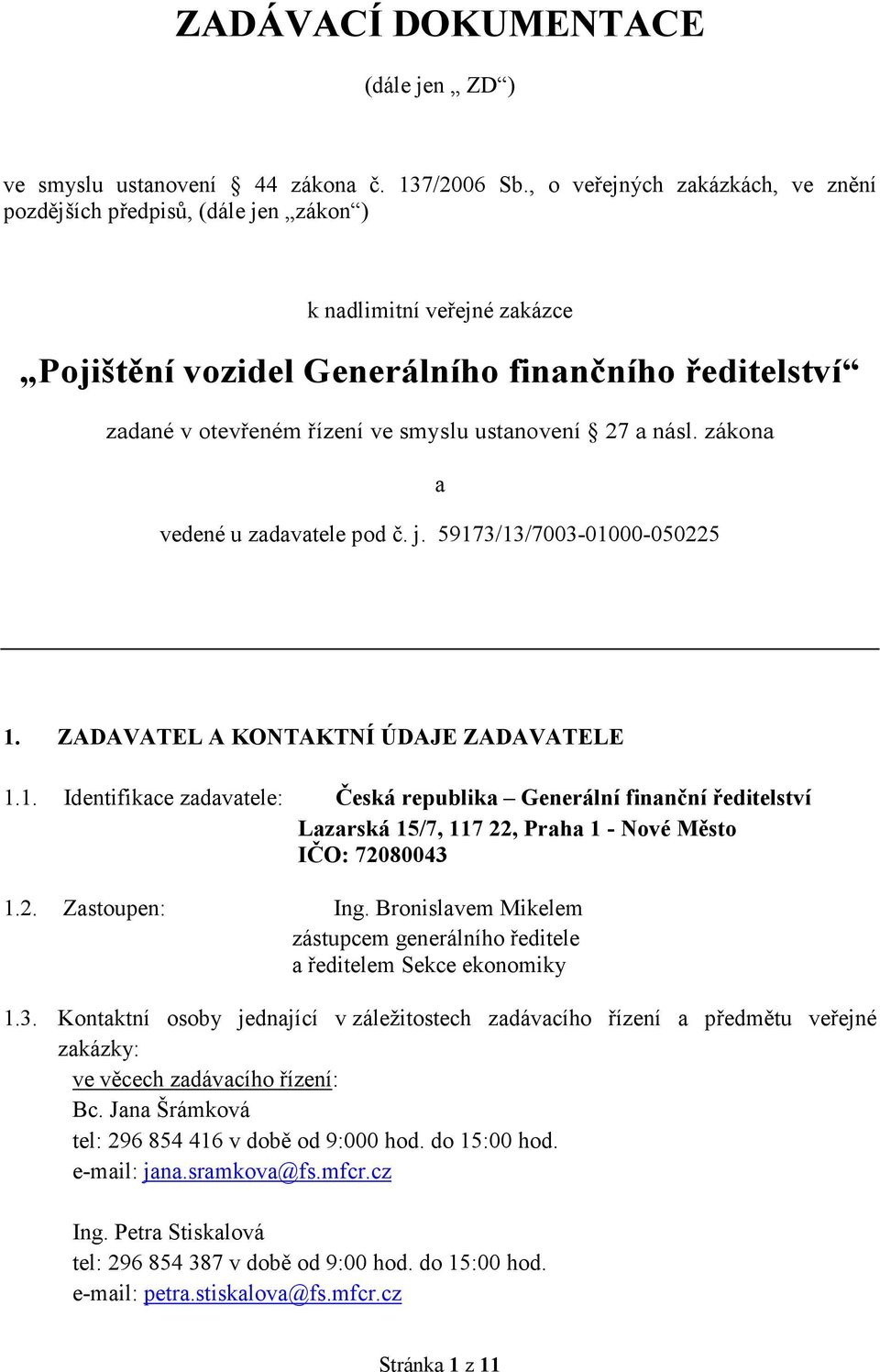 ustanovení 27 a násl. zákona a vedené u zadavatele pod č. j. 59173/13/7003-01000-050225 1. ZADAVATEL A KONTAKTNÍ ÚDAJE ZADAVATELE 1.1. Identifikace zadavatele: Česká republika Generální finanční ředitelství Lazarská 15/7, 117 22, Praha 1 - Nové Město IČO: 72080043 1.