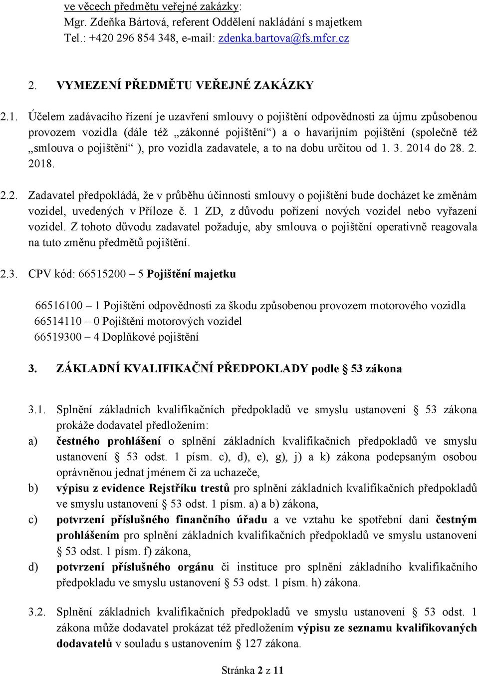 pro vozidla zadavatele, a to na dobu určitou od 1. 3. 2014 do 28. 2. 2018. 2.2. Zadavatel předpokládá, že v průběhu účinnosti smlouvy o pojištění bude docházet ke změnám vozidel, uvedených v Příloze č.